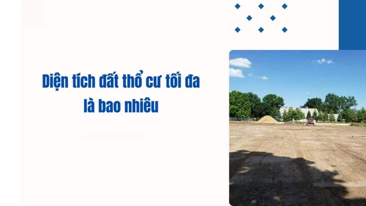 Diện Tích Đất Thổ Cư Tối Đa Là Bao Nhiêu? Những Quy Định Người Dân Cần Nắm Rõ